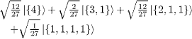 $\begin{array}{@{}l@{}}\sqrt{\frac {12}{27}} \left | \{4\} \right\rangle + \sqrt {\frac {2}{27}} \left | \{3,1\} \right\rangle + \sqrt {\frac {12}{27}} \left | \{2,1,1\} \right\rangle\\ \quad+\sqrt{\frac{1}{27}} \left | \{1,1,1,1\} \right\rangle\end{array}$