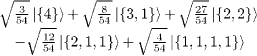 $\begin{array}{@{}l@{}}\sqrt{\frac {3}{54}} \left | \{4\} \right\rangle + \sqrt {\frac {8}{54}} \left | \{3,1\} \right\rangle + \sqrt {\frac {27}{54}} \left | \{2,2\} \right\rangle\\ \quad- \sqrt {\frac {12}{54}} \left | \{2,1,1\} \right\rangle + \sqrt {\frac {4}{54}} \left | \{1,1,1,1\} \right\rangle\end{array}$