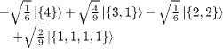 $\begin{array}{@{}l@{}}-\sqrt {\frac {1}{6}} \left | \{4\} \right\rangle + \sqrt {\frac {4}{9}} \left | \{3,1\} \right\rangle - \sqrt {\frac {1}{6}} \left | \{2,2\} \right\rangle\\ \quad + \sqrt {\frac {2}{9}} \left | \{1,1,1,1\} \right\rangle\end{array}$