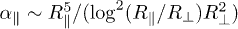 $\alpha_\| \sim R_\|^5/(\log^2(R_\|/R_\perp) R_\perp^2)$