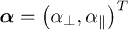 $\bm{\alpha}=\left(\alpha_{\perp},\alpha_{\parallel}\right)^T$