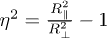 $\eta^{2}=\frac{R_{\parallel}^{2}}{R_{\perp}^{2}}-1$