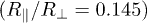 $(R_{\parallel}/R_{\perp}=0.145)$