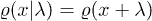 $\varrho(x|\lambda) = \varrho({x +\lambda})$