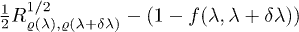 $\frac{1}{2}R^{1/2}_{\varrho(\lambda),\varrho(\lambda + \delta \lambda)} -(1-f(\lambda, \lambda + \delta \lambda))$