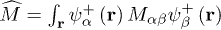 $\widehat{M}=\int_{\mathbf{r}}\psi _{\alpha}^{+}\left( \mathbf{r}\right) M_{\alpha \beta }\psi _{\beta }^{+}\left(\mathbf{r}\right)$
