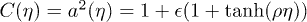 $C(\eta) = a^2 (\eta ) = 1 + \epsilon(1 + \tanh(\rho\eta))$