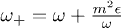 $\omega_{+} = \omega +\tfrac{m^2 \epsilon }{\omega } $