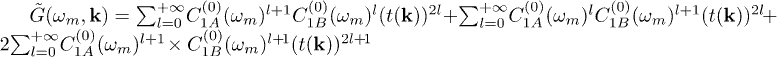 $\tilde{G}(\omega_{m},\textbf{k})=\sum_{l=0}^{+\infty}\!C^{(0)}_{1A} (\omega_{m})^{l+1} C^{(0)}_{1B}(\omega_{m})^{l}(t(\textbf{k}))^{2l} +\sum_{l=0}^{+\infty}\!C^{(0)}_{1A}(\omega_{m})^{l}C^{(0)}_{1B} (\omega_{m})^{l+1}(t(\textbf{k}))^{2l}\!+2\!\sum_{l=0}^{+\infty}\!C^{(0)}_{1A} (\omega_{m})^{l+1}\!\times C^{(0)}_{1B}(\omega_{m})^{l+\!1}(t(\textbf{k}))^{2l+\!1} $