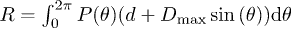 $R=\int_{0}^{2\pi} P(\theta)(d + D_{\max}\sin{(\theta)} ) \mathrm{d}\theta$