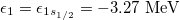 $\epsilon_{1}=\epsilon_{1s_{1/2}}=-3.27 \ \text{MeV}$