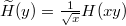 $\widetilde H(y) = \frac{1}{\sqrt{x}}H(xy)$