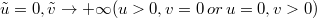 $\tilde u=0, \tilde v\to +\infty (u>0, v=0 \,or\, u=0, v>0)$