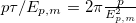 $p \tau / E_{p,m} = 2 \pi \frac{p}{E_{p,m}^2}$
