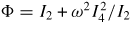 $\Phi = I_2 + \omega^2 I_4^2/I_2$