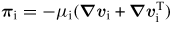 ${\boldsymbol \pi}_{\rm i} = -\mu_{\rm i}({\boldsymbol \nabla}{\bit v}_{\rm i} + {\boldsymbol \nabla}{\bit v}_{\rm i}^{\rm T})$