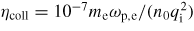 $\eta_{\rm coll}=10^{-7}m_\rme \omega_{\rm p,e}/(n_0 q_\rmi^2)$