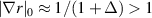 $|\nabla r{|_0} \approx 1/(1 + \Delta) > 1$