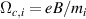 $\Omega_{c,i} = eB/m_i$