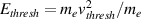 $E_{thresh} = m_ev_{thresh}^2/m_e$