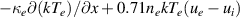 $ - \kappa_e \partial (kT_e)/\partial x + 0.71 n_e k T_e (u_e - u_i)$