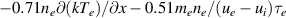 $- 0.71 n_e \partial (kT_e)/\partial x- 0.51m_e n_e/ (u_e-u_i)\tau_e$