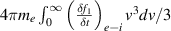 $4 \pi m_e\int_0^{\infty} \left(\frac{\delta f_1}{\delta t} \right)_{e-i} v^3 dv/3$