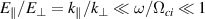 $E_\parallel/E_\perp = k_\parallel/k_\perp \ll \omega/\Omega_{ci} \ll 1$