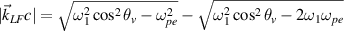 $|\vec{k}_{LF}c| = \sqrt{\omega_1^2\cos^2\theta_v-\omega_{pe}^2}-\sqrt{\omega_1^2\cos^2\theta_v-2\omega_1\omega_{pe}}$