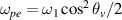 $\omega_{pe} = \omega_1\cos^2\theta_v/2$