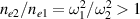 $n_{e2}/n_{e1} = \omega_1^2/\omega_2^2\gt1$