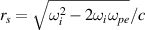 $r_s = \sqrt{\omega_{i}^2-2\omega_i\omega_{pe}}/c$