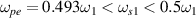 $\omega_{pe} = 0.493\omega_1\lt\omega_{s1}\lt0.5\omega_1$
