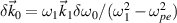 $\delta \vec{k}_0 = \omega_1\vec{k}_1\delta\omega_0/(\omega_1^2-\omega_{pe}^2)$