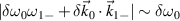$|\delta\omega_0\omega_{1-}+\delta \vec{k}_0\cdot\vec{k}_{1-}|\sim\delta\omega_0$