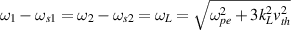 $\omega_{1}-\omega_{s1} = \omega_{2}-\omega_{s2} = \omega_L = \sqrt{\omega_{pe}^2+3k_L^2v_{th}^2}$