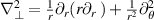 $\nabla_\perp^2 = \frac{1}{r}\partial_r(r\partial_r \;) + \frac{1}{r^2}\partial_\theta^2$