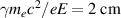 $\gamma m_e c^2 / e E = 2~\mathrm{cm}$