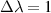 $\Delta\lambda = 1$