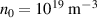 $n_{0} = 10^{19}\ \textrm{m}^{-3}$