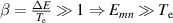 $\beta = \frac{\Delta E}{T_\mathrm{e}}\gg1\Rightarrow E_{mn}\gg T_\mathrm{e}$