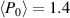 $\langle P_{0}\rangle = 1.4$