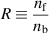 $R\equiv\dfrac{n_\mathrm f}{n_\mathrm b}$