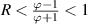$R\lt\frac{\varphi-1}{\varphi+1}\lt1$