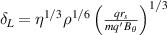 $\delta_{L} = \eta^{1/3}\rho^{1/6}\left(\frac{qr_{s}}{mq^{{\prime}} B_{\theta}}\right)^{1/3}$