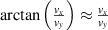 $\arctan \left( {\frac{v_x}{v_y}} \right) \approx \frac{{{v_x}}}{{{v_y}}}$