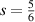 $s = \frac{5}{6}$