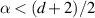 $\alpha \lt (d+2)/2$