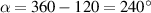 $\alpha = 360 - 120 = 240^\circ$