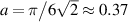 $a = \pi\big/6\sqrt{2}\approx 0.37$